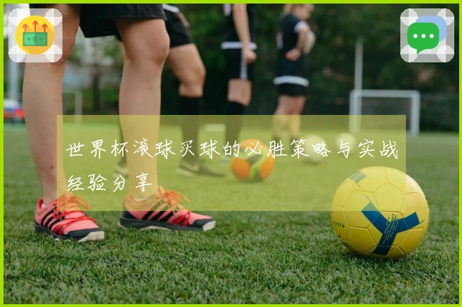 世界杯滚球买球的必胜策略与实战经验分享