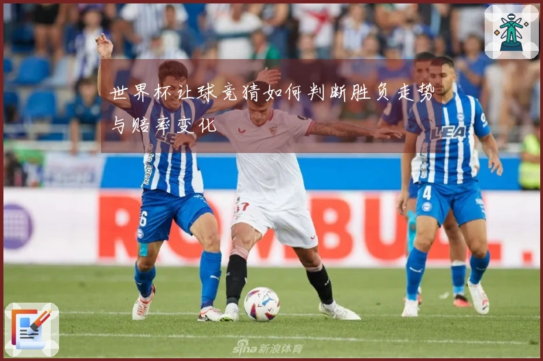 世界杯让球竞猜如何判断胜负走势与赔率变化